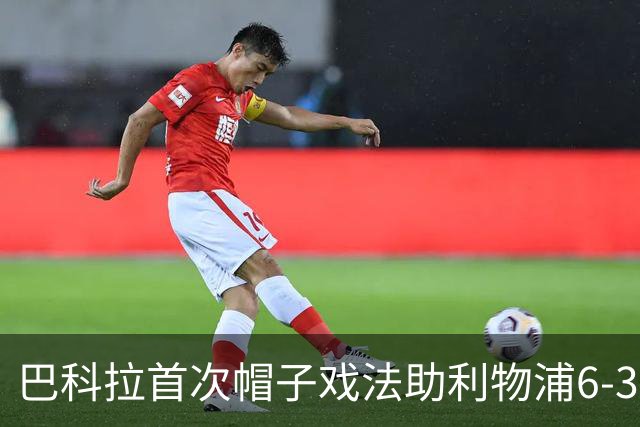 巴科拉首次帽子戏法助利物浦6-3大胜LASK